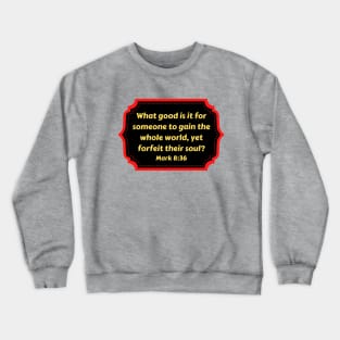 Bible Verse Mark 8:36 Crewneck Sweatshirt